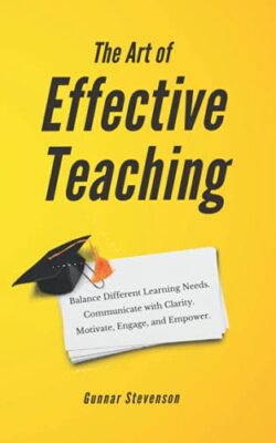 The Art of Effective Teaching: Balance Different Learning Needs. Communicate ...