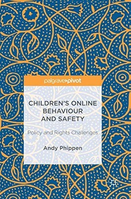 Children's Online Behaviour and Safety: Policy and Rights Challenges, Phippen..