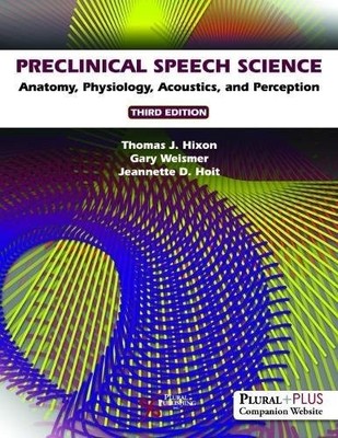 Preclinical Speech Science: Anatomy Physiology Acoustics and Perception by Hixon