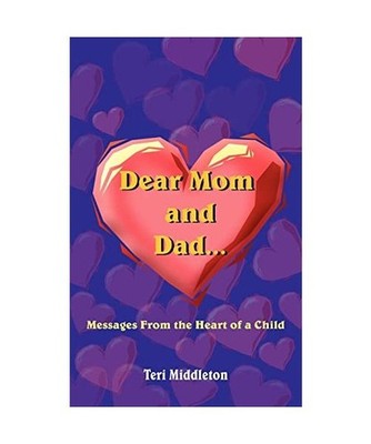 Dear Mom and Dad...Messages From the Heart of a Child, Teri Middleton