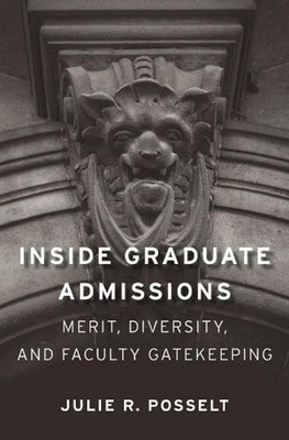 Inside Graduate Admissions: Merit, Diversity, and Faculty Gatekeeping by Julie R