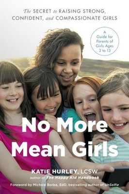 No More Mean Girls: The Secret to Raising Strong, Confident, and Compassionate G