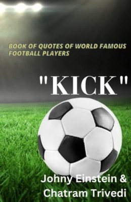 Book of Quotes of World Famous Football Players ''KICK'' -  NEW CHATRAM. TRIVED 20