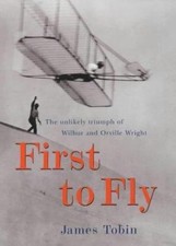 First to Fly : The Unlikely Triumph of Wilbur and Orville Wright by James. Tobin