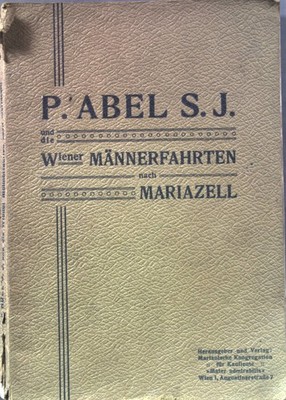 P. Abel S.J. und die Wiener Männerfahrten nach Mariazell.