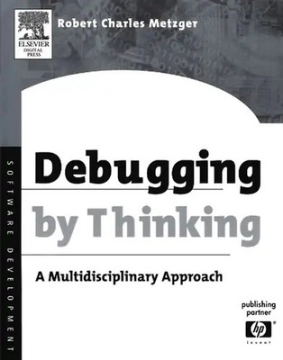 Debugging by Thinking: A Multidisciplinary Approach (Software Development Series