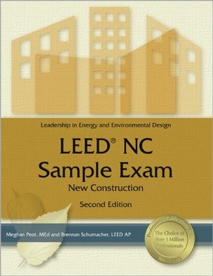LEED NC SAMPLE EXAM: NEW CONSTRUCTION By Peot Meghan M Ed & Schumacher Brennan