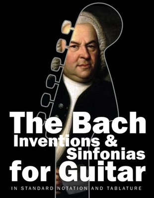 The Bach Inventions and Sinfonias for Guitar: In Standard Notation and Tabla...