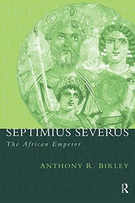 Septimius Severus: The African Empe..., Birley, Anthony
