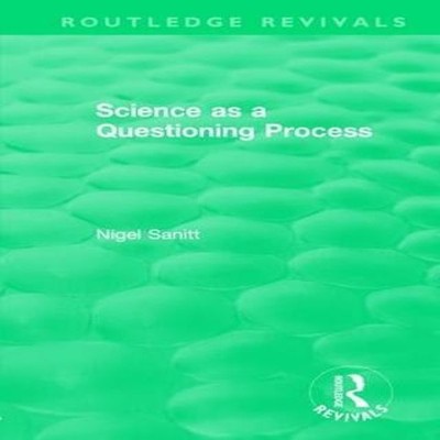 Routledge Revivals Science as a Questioning Process (1996) Nigel