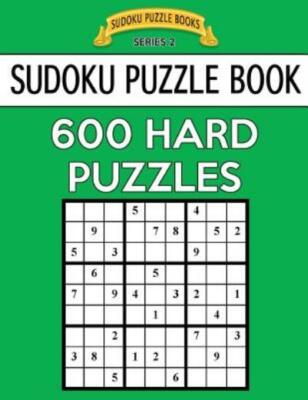 Sudoku Puzzle Book, 600 Hard Puzzles: Single Difficulty Level For No Wasted...