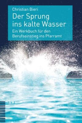 Der Sprung Ins Kalte Wasser : Ein Werkbuch Fur Den Berufseinstieg Ins Pfarram...
