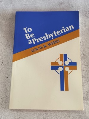 To Be a Presbyterian Louis B. Weeks Christian Theology Paperback
