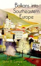 Balkans into Southeastern Europe : A Century of War and Transitio
