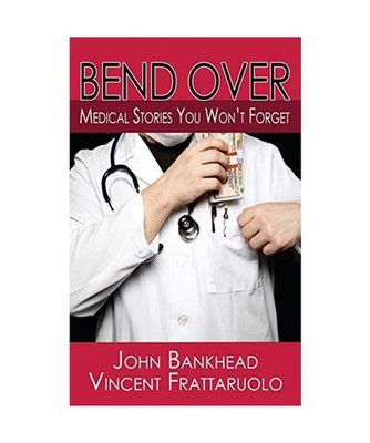 Bend Over: Medical Stories You Won't Forget, John Bankhead, Vincent Frattaruolo