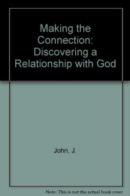 Making the Connection: Discovering a Relationship with God By J.