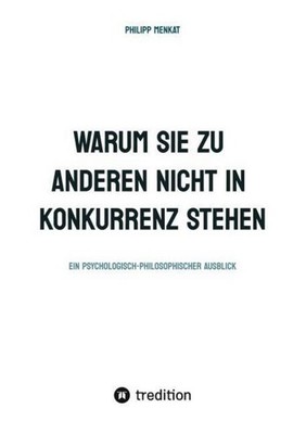 WARUM SIE ZU ANDEREN NICHT IN KONKURRENZ STEHEN Philipp Menkat
