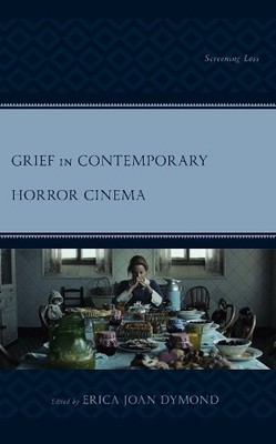 Grief in Contemporary Horror Cinema: Screening Loss (Lexington Books Horror
