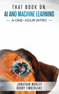 That Book on AI and Machine Learning: A One-Hour Intro by Timberlake, Bobby, ...