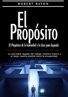 El PropóSito: El PropóSito De La Humanidad Y La Clave Para Lograrlo Robert Bayon
