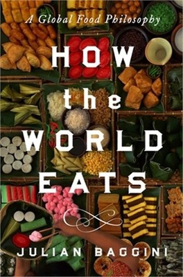 How the World Eats: A Global Food Philosophy (Hardback or Cased Book)