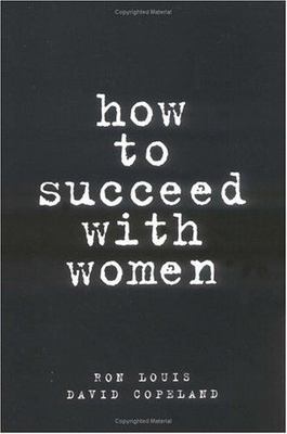 How to Succeed with Women by Ron Louis;  David Copeland
