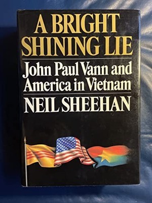 A Bright Shining Lie: John Paul Vann and America in  by Sheehan, Neil 0394484479