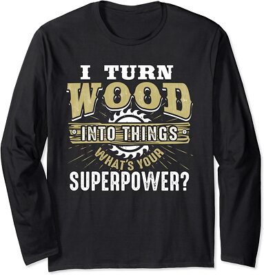 I Turn Wood Into Things Superpower Woodworking Gift Long Sleeve T-Shirt