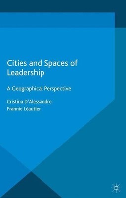 Cities and Spaces of Leadership: A Geographical Perspective by Cristina D'Alessa