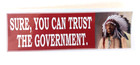 SURE, YOU CAN TRUST THE GOVERNMENT (10") Political Bumper Sticker