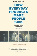 How Everyday Products Make People Sick, Updated and Expanded: Toxins at Home and