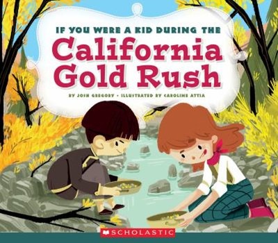 If You Were a Kid During the California Gold Rush If You Were a K