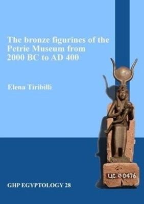 The bronze figurines of the Petrie Museum from  by Elena Tiribilli PAPERBACK