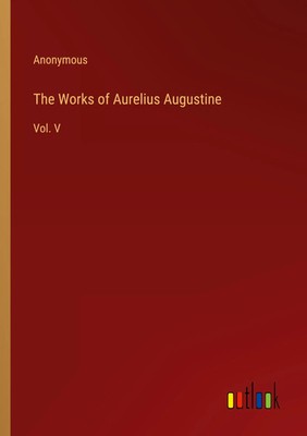 The Works of Aurelius Augustine Vol. V Anonymous Taschenbuch Englisch 2023