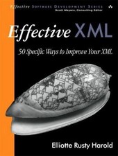 Effective XML: 50 Specific Ways to Improve Your XML by Harold, Elliotte Rusty