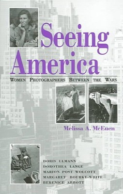Seeing America : Women Photographers Between The Wars, Paperback by McEuen, M...