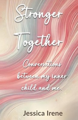 Stronger Together: Conversations between my inner child and me. (Bent, Not Broke