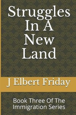 Struggles In A New Land: Book Three Of The Immigration Series by J. Elbert Frida
