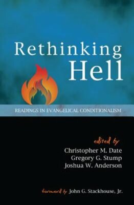 Rethinking Hell: Readings in Evangelical Conditionalism by Christopher ...
