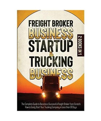 Freight Broker Business Startup & Trucking Business: 2 in 1THE COMPLETE GUIDE TO