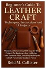 Beginner's Guide To Leather Craft: Techniques, Instructions And 15 Projects: Mas