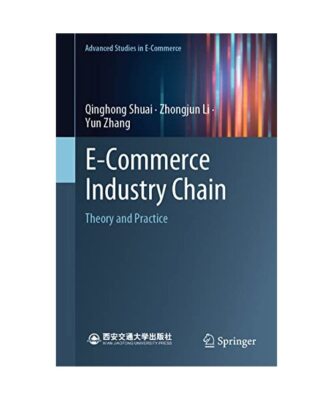 E-Commerce Industry Chain: Theory and Practice, Qinghong Shuai, Yun Zhang, Zhong