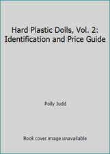 Hard Plastic Dolls, Vol. 2: Identification and Price Guide by Polly Judd