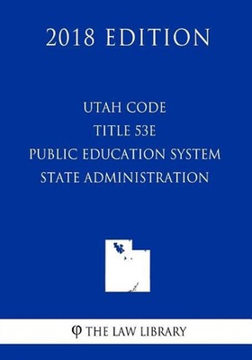 Utah Code - Title 53e - Public Education System - State Administration (2018 Edi