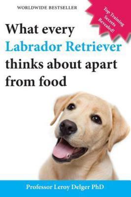 What Every Labrador Retriever Thinks About Apart From Food (Blank Inside/Nove...