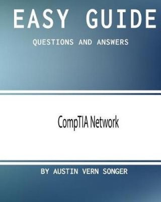 Easy Guide: CompTIA Network: Questions and Answers by Austin Vern Songer