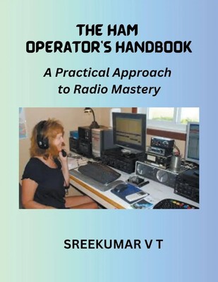 The HAM Operator's Handbook A Practical Approach to Radio Mastery V T Sreekumar