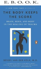 The Body Keeps the Score: Brain, Mind, and Body, Bessel van der Kolk M.D.
