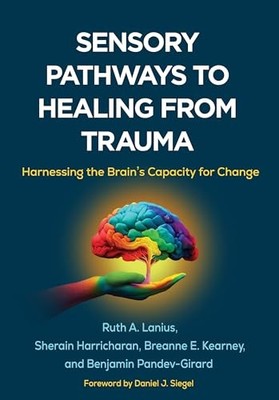 Sensory Pathways to Healing from Trauma : Harnessing the Brain's Capacity for...