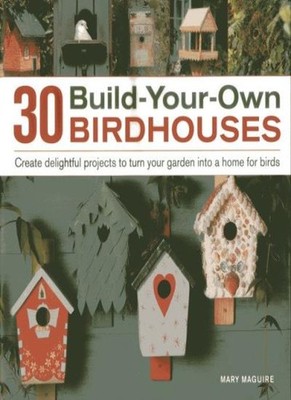 30 Build-your-own Birdhouses: Create Delightful Projects to Turn